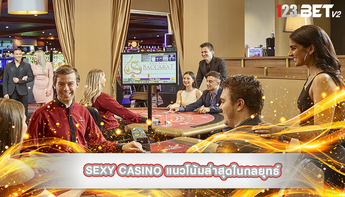 sexy casino แนวโน้มล่าสุดในกลยุทธ์